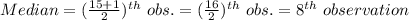 Median=(\frac{15+1}{2})^{th}\ obs.=(\frac{16}{2})^{th}\ obs.=8^{th}\ observation