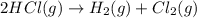 2HCl(g)\rightarrow H_2(g)+Cl_2(g)