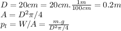 D=20cm=20cm.\frac{1m}{100cm} =0.2m\\A=D^2\pi /4\\p_{l} =W/A=\frac{m.g}{D^2\pi/4 }