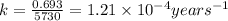 k=\frac{0.693}{5730}=1.21\times 10^{-4}years^{-1}