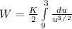 W = \frac{K}{2} \int\limits^3_9 {\frac{du}{u^3^/^2} } \,\\\\