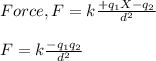 Force, F = k\frac{+q_1 X -q_2}{d^2} \\\\F = k\frac{-q_1q_2}{d^2}