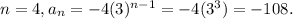 n = 4, a_{n} = -4(3)^{n-1} = -4 (3^{3}) = -108.
