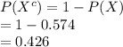 P(X^{c})=1-P(X)\\=1-0.574\\=0.426