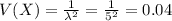 V(X)=\frac{1}{\lambda^{2}}=\frac{1}{5^{2}}=0.04