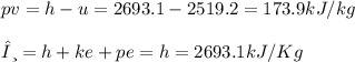pv=h-u=2693.1-2519.2=173.9kJ/kg\\\\θ=h+ke+pe=h = 2693.1kJ/Kg