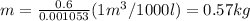 m=\frac{0.6}{0.001053}(1m^3/1000l)=0.57kg