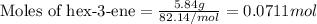 \text{Moles of hex-3-ene}=\frac{5.84g}{82.14/mol}=0.0711mol