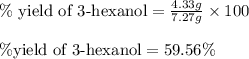 \%\text{ yield of 3-hexanol}=\frac{4.33g}{7.27g}\times 100\\\\\% \text{yield of 3-hexanol}=59.56\%