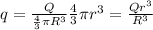 q=\frac{Q}{\frac{4}{3} \pi R^{3} }\frac{4}{3} \pi r^{3} =\frac{ Q r^{3}}{R^{3}}