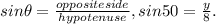 sin \theta = \frac{oppositeside}{hypotenuse} , sin 50 = \frac{y}{8}.