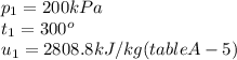 p_{1}=200kPa\\t_{1}=300^{o}\\u_{1}=2808.8kJ/kg(tableA-5)