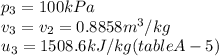 p_{3}=100kPa\\v_{3}=v_{2}=0.8858m^{3}/kg\\u_{3}=1508.6kJ/kg(tableA-5)