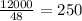 \frac{12000}{48} = 250