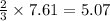 \frac{2}{3}\times 7.61=5.07