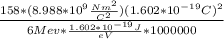 \frac{158*(8.988*10^9\frac{Nm^2}{C^2} )(1.602*10^{-19}C)^2}{6Mev*\frac{1.602*10^{-19}J}{eV} *1000000}