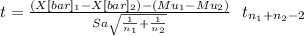 t=\frac{(X[bar]_1-X[bar]_2)-(Mu_1-Mu_2)}{Sa\sqrt{\frac{1}{n_1} +\frac{1}{n_2} } } ~~t_{n_1+n_2-2}