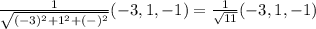 \frac{1}{\sqrt{(-3)^2+1^2+(-)^2} } (-3, 1, -1)= \frac{1}{\sqrt{11} } (-3, 1, -1)