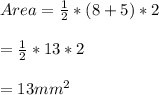 Area=\frac{1}{2}*(8+5)*2\\\\=\frac{1}{2}*13*2\\\\=13mm^{2}