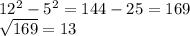 12 {}^{2}  - 5 {}^{2}  = 144 - 25 = 169 \\  \sqrt{169}  = 13