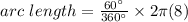 arc \ length=\frac{60^{\circ}}{360^{\circ}} \times 2 \pi(8)