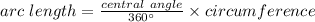 arc \ length=\frac{central \ angle}{360^{\circ}} \times circumference