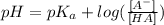 pH=p{ K }_{ a }+log(\frac { { [A }^{ - }] }{ [HA] } )