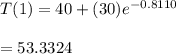 T(1) = 40+(30)e^{-0.8110}\\\\=53.3324