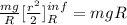 \frac{mg}{R} [\frac{r^2}{2} ]^{inf}_R = mgR
