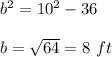 b^2=10^2-36\\\\b=\sqrt{64}=8\ ft