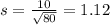 s = \frac{10}{\sqrt{80}} = 1.12