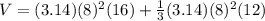 V=(3.14)(8)^{2}(16)+\frac{1}{3}(3.14)(8)^{2}(12)
