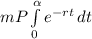 mP \int\limits^\alpha _0 {e^{-rt}} \, dt