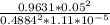 \frac{0.9631 *0.05^{2} }{0.4884^2*1.11*10^{-5}}
