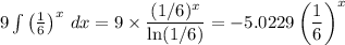 9 \int\limits \left(\frac{1}{6}\right)^x \, dx = 9\times\dfrac{(1/6)^x}{\ln(1/6)} = -5.0229\left(\dfrac{1}{6}\right)^x