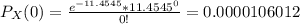 P_X(0) = \frac{e^{-11.4545} * {11.4545}^0 }{0!} = 0.0000106012