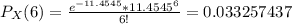 P_X(6) = \frac{e^{-11.4545} * {11.4545}^6 }{6!} = 0.033257437