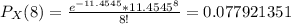 P_X(8) = \frac{e^{-11.4545} * {11.4545}^8 }{8!} = 0.077921351