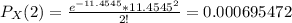P_X(2) = \frac{e^{-11.4545} * {11.4545}^2 }{2!} = 0.000695472