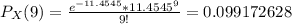 P_X(9) = \frac{e^{-11.4545} * {11.4545}^9 }{9!} = 0.099172628