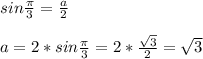 sin \frac{\pi }{3}  = \frac{a}{2}  \\\\a = 2 * sin \frac{\pi }{3}  = 2 *\frac{\sqrt{3} }{2}  =  \sqrt{3}