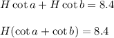 H\cot a + H\cot b = 8.4\\\\H(\cot a +\cot b) = 8.4