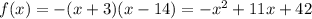 f(x)=-(x+3)(x-14)=-x^2+11x+42