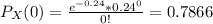 P_X(0) = \frac{e^{-0.24} * 0.24^0}{0!} = 0.7866