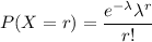 P(X=r) = \dfrac{e^{-\lambda}\lambda^r}{r!}