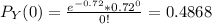 P_Y(0) = \frac{e^{-0.72} * 0.72^0}{0!} = 0.4868