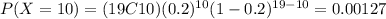 P(X=10)=(19C10)(0.2)^{10} (1-0.2)^{19-10}=0.00127