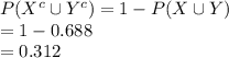 P(X^{c}\cup Y^{c})=1-P(X\cup Y)\\=1-0.688\\=0.312