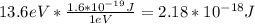 13.6eV*\frac{1.6*10^{-19}J}{1eV}=2.18*10^{-18}J