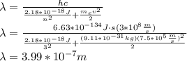 \lambda=\frac{hc}{\frac{2.18*10^{-18}J}{n^2}+\frac{m_ev^2}{2}}\\\lambda=\frac{6.63*10^{-134}J\cdot s(3*10^8\frac{m}{s})}{\frac{2.18*10^{-18}J}{3^2}+\frac{(9.11*10^{-31}kg)(7.5*10^5\frac{m}{s})^2}{2}}\\\lambda=3.99*10^{-7}m